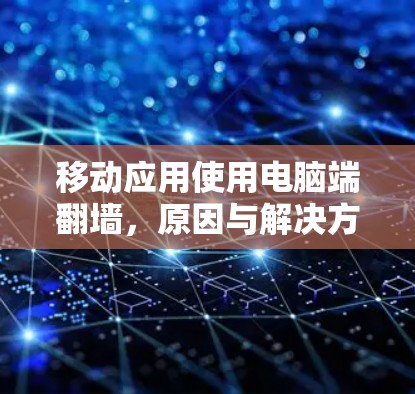 移动应用使用电脑端<strong>翻墙</strong>,原因与解决方法