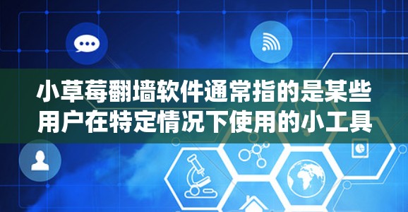 小草莓<strong>翻墙</strong>软件通常指的是某些用户在特定情况下使用的小工具或软件,用于绕过网络防火墙,访问外部网络资源。以下是一些可能的解释和解决方案