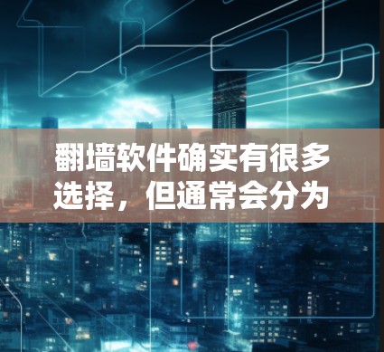 <strong>翻墙</strong>软件确实有很多选择，但通常会分为免费和付费两类