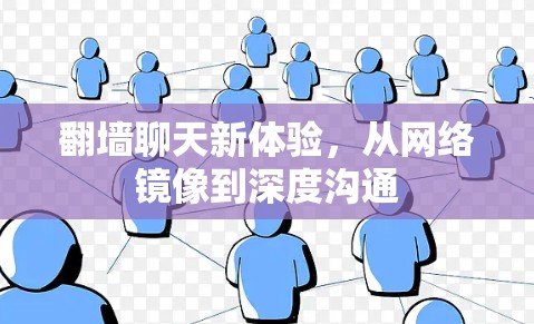 <strong>翻墙</strong>聊天新体验,从网络镜像到深度沟通