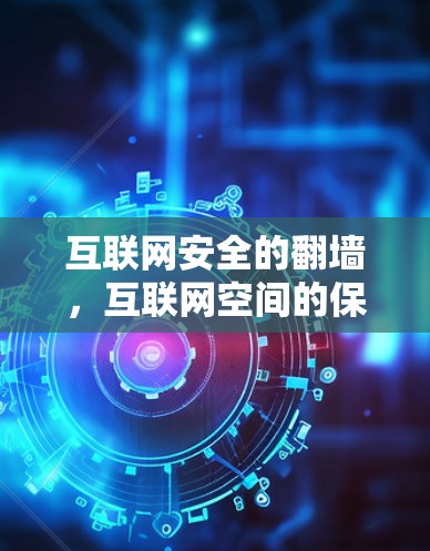 互联网安全的<strong>翻墙</strong>,互联网空间的保护与挑战