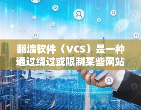<strong>翻墙</strong>软件(VCS)是一种通过绕过或限制某些网站访问权限的工具,旨在保护用户免受恶意软件或未经授权的访问。以下是关于<strong>翻墙</strong>软件的详细总结