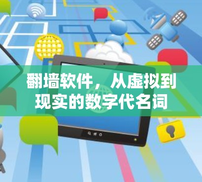 <strong>翻墙</strong>软件,从虚拟到现实的数字代名词