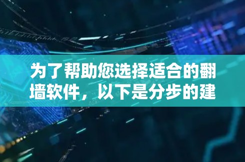 为了帮助您选择适合的<strong>翻墙</strong>软件,以下是分步的建议