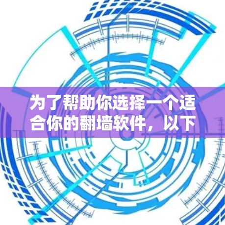 为了帮助你选择一个适合你的<strong>翻墙</strong>软件,以下是一些关键考虑因素和推荐建议