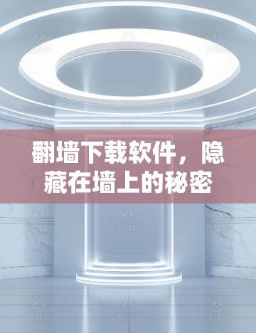 <strong>翻墙</strong>下载软件,隐藏在墙上的秘密