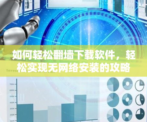 如何轻松<strong>翻墙</strong>下载软件,轻松实现无网络安装的攻略