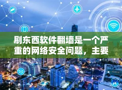 刷东西软件<strong>翻墙</strong>是一个严重的网络安全问题,主要涉及加密传输数据并利用<strong>翻墙</strong>技术进行非法提取和修改。以下是一些如何应对和解决这一问题的建议