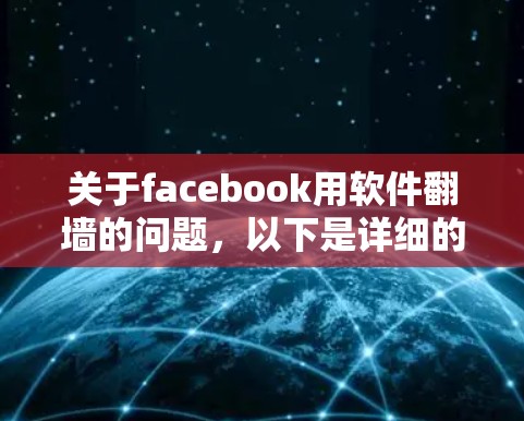 关于facebook用软件<strong>翻墙</strong>的问题,以下是详细的解释和解决方案