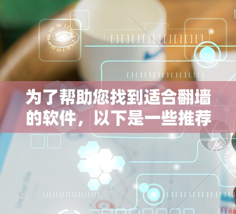 为了帮助您找到适合<strong>翻墙</strong>的软件,以下是一些推荐的工具,您可以根据您的网络环境和需求选择合适的