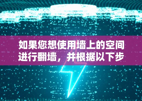 如果您想使用墙上的空间进行翻墙，并根据以下步骤操作