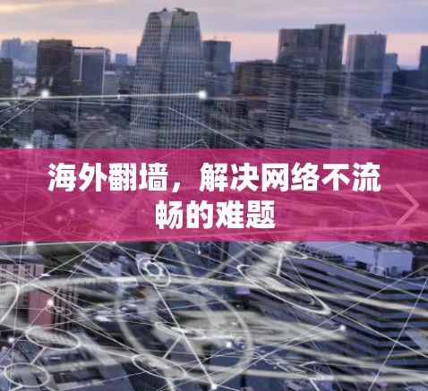 海外<strong>翻墙</strong>,解决网络不流畅的难题