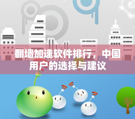 翻墙加速软件排行，中国用户的选择与建议