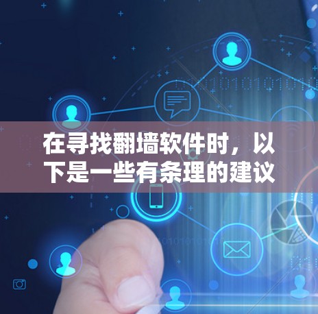 在寻找<strong>翻墙</strong>软件时,以下是一些有条理的建议和步骤,帮助你找到适合自己的解决方案