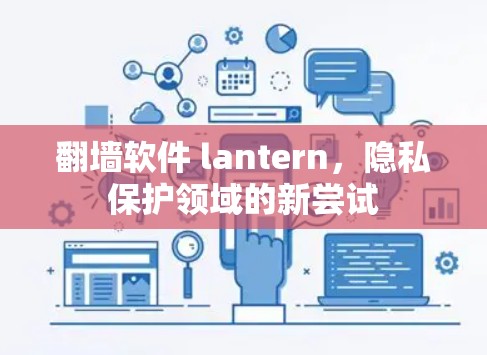 <strong>翻墙</strong>软件 lantern,隐私保护领域的新尝试