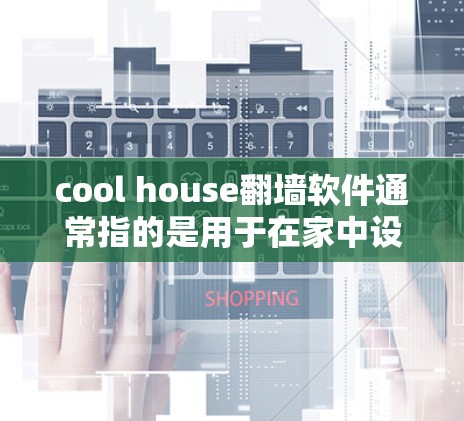 cool house<strong>翻墙</strong>软件通常指的是用于在家中设置远程办公、视频会议、文件共享等功能的工具。以下是一些常见的<strong>翻墙</strong>软件推荐,帮助您在家中实现远程办公和远程访问