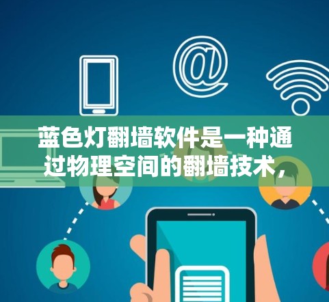 蓝色灯翻墙软件是一种通过物理空间的翻墙技术,将手机数据从手机传输到电脑。这种操作通常涉及绿色软件,可能涉及恶意软件和恶意协议。以下是对该问题的分步解释