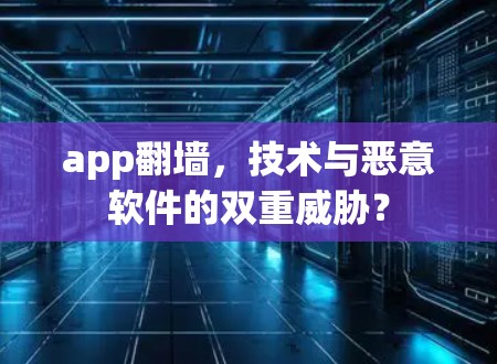 app翻墙,技术与恶意软件的双重威胁?
