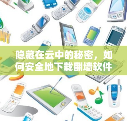 隐藏在云中的秘密，如何安全地下载<strong>翻墙</strong>软件