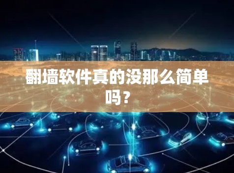 <strong>翻墙</strong>软件真的没那么简单吗？