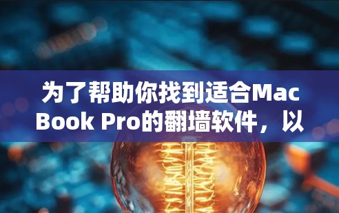 为了帮助你找到适合MacBook Pro的翻墙软件,以下是一个结构化的推荐
