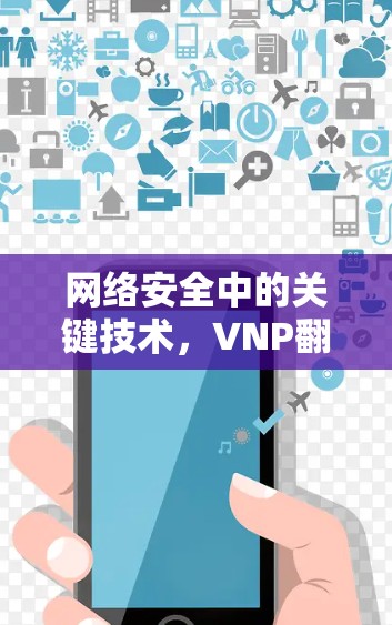 网络安全中的关键技术，VNP<strong>翻墙</strong>软件的剖析与优化