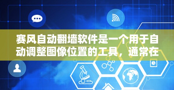 赛风自动<strong>翻墙</strong>软件是一个用于自动调整图像位置的工具，通常在游戏开发、设计和摄影等领域有广泛应用。以下是对该软件的详细总结