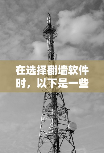 在选择<strong>翻墙</strong>软件时，以下是一些综合考虑的因素和最终推荐方案