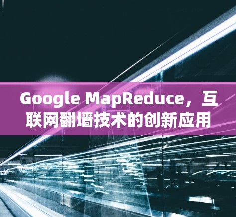 Google MapReduce，互联网<strong>翻墙</strong>技术的创新应用