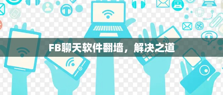 FB聊天软件<strong>翻墙</strong>,解决之道