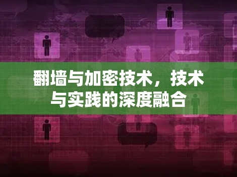 <strong>翻墙</strong>与加密技术,技术与实践的深度融合