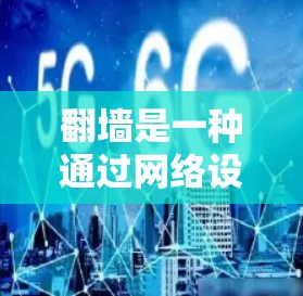 <strong>翻墙</strong>是一种通过网络设备将来自国内服务器访问到国外服务器的技术,主要用于在线游戏、视频平台或需要访问国外资源的用户。以下是对<strong>翻墙</strong>的详细介绍