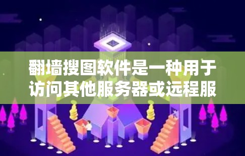 翻墙搜图软件是一种用于访问其他服务器或远程服务器的网络工具。这些软件通常基于HTTP协议，允许用户访问远程服务器上的资源。以下是一些常见的翻墙搜图软件推荐，帮助您解决访问远程服务器的问题