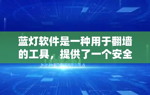 蓝灯软件是一种用于<strong>翻墙</strong>的工具,提供了一个安全、轻松的网络环境。以下是对蓝灯软件的详细分析
