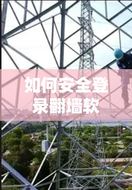 如何安全登录翻墙软件，开启社交社交