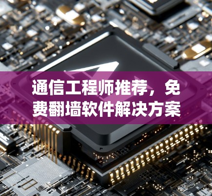 通信工程师推荐，免费<strong>翻墙</strong>软件解决方案—ruanjian 软件