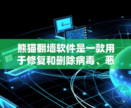 熊猫翻墙软件是一款用于修复和删除病毒、恶意软件的工具。为了下载并安装该软件，可以按照以下步骤进行操作