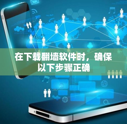 在下载<strong>翻墙</strong>软件时，确保以下步骤正确