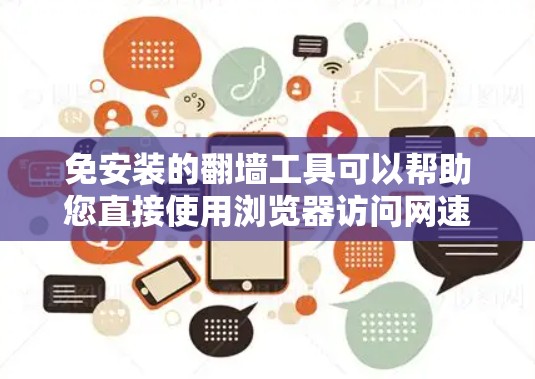免安装的翻墙工具可以帮助您直接使用浏览器访问网速较慢的网站,而无需安装软件。以下是一些推荐的免安装翻墙软件 免安装的翻墙工具可以帮助您直接使用浏览器访问网速较慢的网站,而无需安装软件。以下是一些推荐的免安装翻墙软件