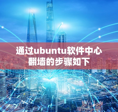 通过ubuntu软件中心翻墙的步骤如下