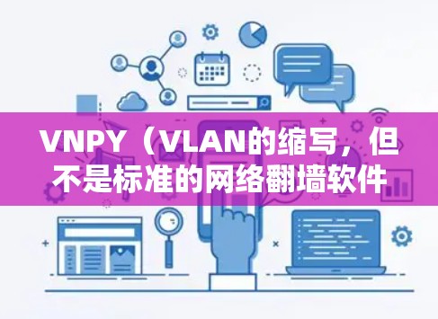 VNPY（VLAN的缩写，但不是标准的网络<strong>翻墙</strong>软件）可能是一个特定平台或公司发布的工具，用于网络<strong>翻墙</strong>。以下是关于VNPY的详细介绍和使用指南
