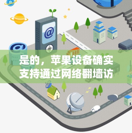是的,苹果设备确实支持通过网络翻墙访问互联网资源。以下是苹果设备中支持ip翻墙的软件推荐
