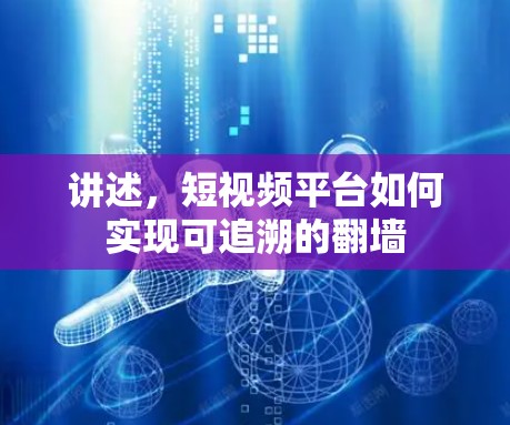讲述，短视频平台如何实现可追溯的<strong>翻墙</strong>