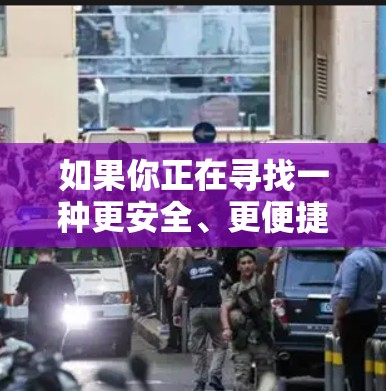 如果你正在寻找一种更安全、更便捷的解决方案，可以考虑以下几种方法