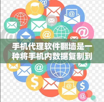手机代理软件翻墙是一种将手机内数据复制到外部存储设备的方法,通常用于解决手机无法正常运行或数据备份的问题。以下是详细的步骤和注意事项