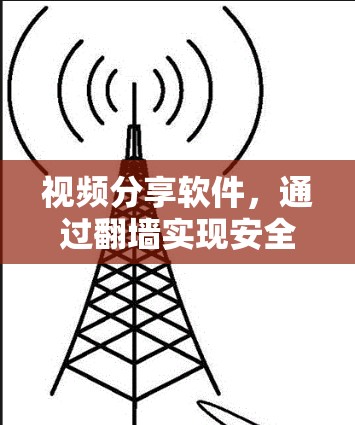 视频分享软件，通过<strong>翻墙</strong>实现安全的在线视频共享