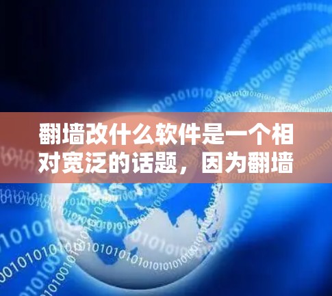 <strong>翻墙</strong>改什么软件是一个相对宽泛的话题，因为<strong>翻墙</strong>是网络法律中的一个敏感问题，涉及法律、网络安全和个人隐私等多重因素。以下是一些常见且相关的话题和解决方案