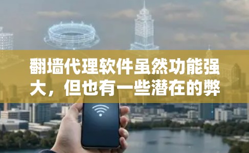 <strong>翻墙</strong>代理软件虽然功能强大，但也有一些潜在的弊端，这些缺点可能会让用户觉得使用起来不够方便或不够可靠。以下是一些常见的弊端