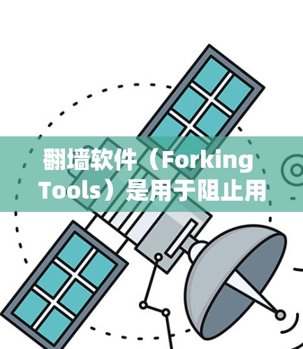 <strong>翻墙</strong>软件（Forking Tools）是用于阻止用户访问外部网络的软件，常见于学校、工作或个人使用场景。以下是几种常见的<strong>翻墙</strong>软件及其特点，供您参考