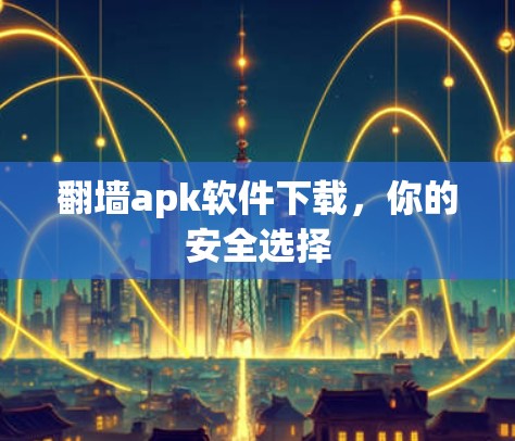 翻墙apk软件下载，你的安全选择